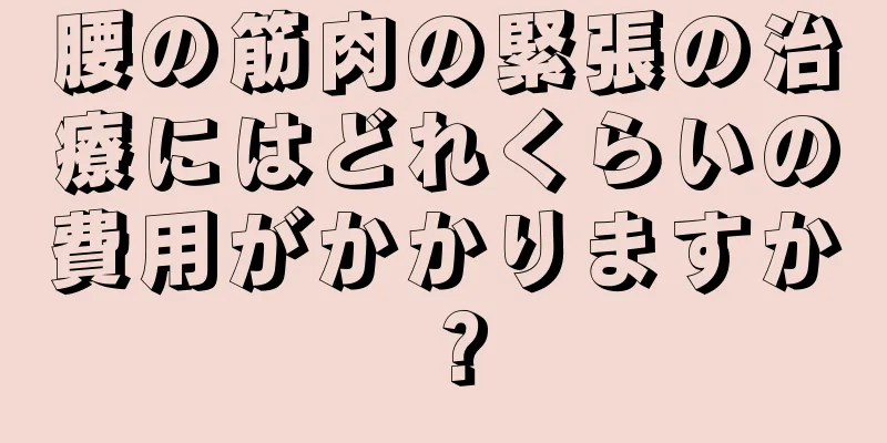 腰の筋肉の緊張の治療にはどれくらいの費用がかかりますか？
