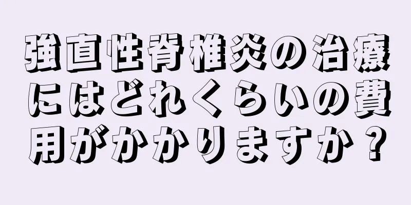 強直性脊椎炎の治療にはどれくらいの費用がかかりますか？