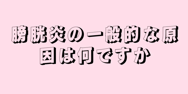 膀胱炎の一般的な原因は何ですか