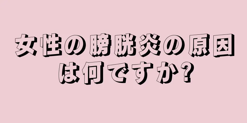 女性の膀胱炎の原因は何ですか?