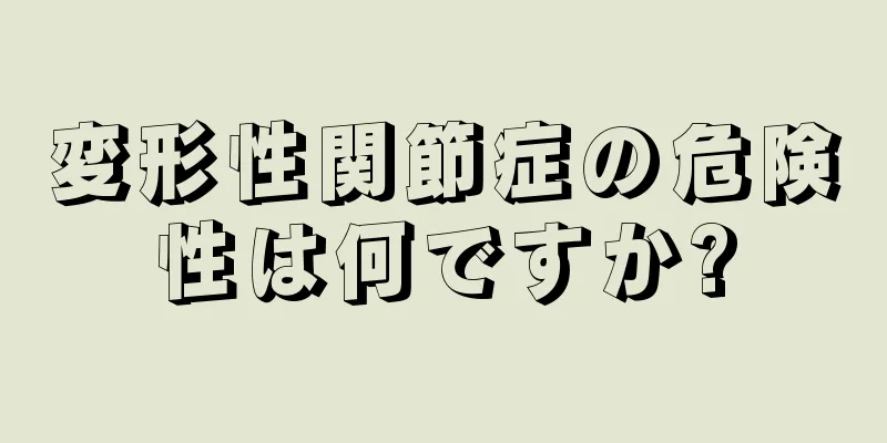 変形性関節症の危険性は何ですか?