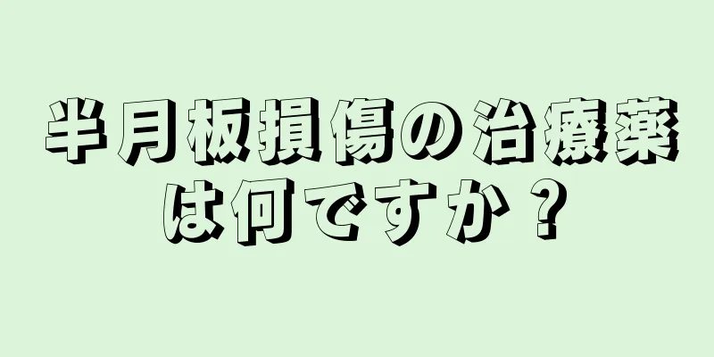 半月板損傷の治療薬は何ですか？