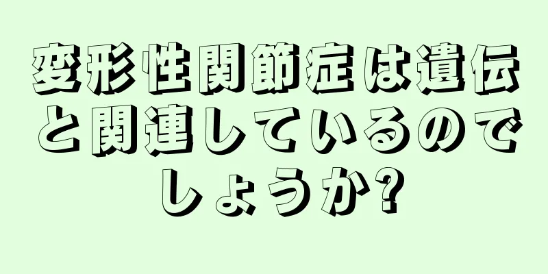 変形性関節症は遺伝と関連しているのでしょうか?