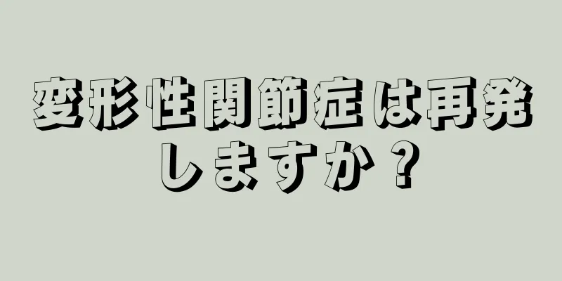 変形性関節症は再発しますか？