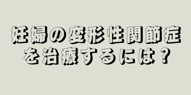 妊婦の変形性関節症を治療するには？