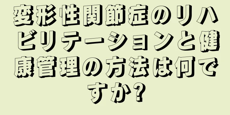 変形性関節症のリハビリテーションと健康管理の方法は何ですか?