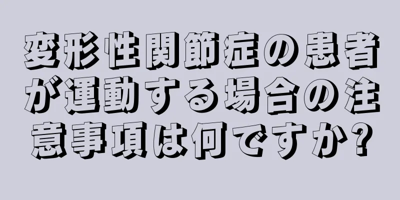 変形性関節症の患者が運動する場合の注意事項は何ですか?