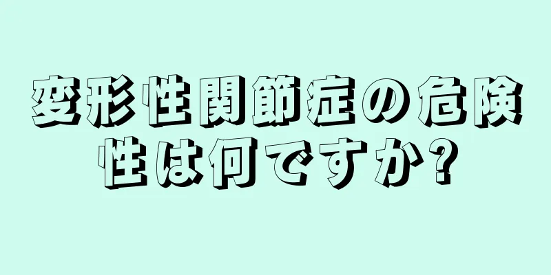 変形性関節症の危険性は何ですか?