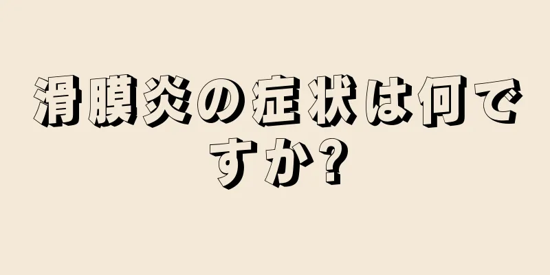 滑膜炎の症状は何ですか?
