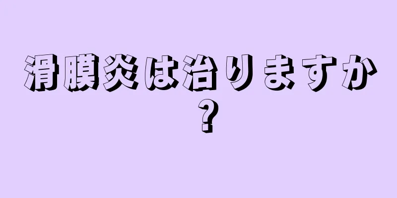 滑膜炎は治りますか？