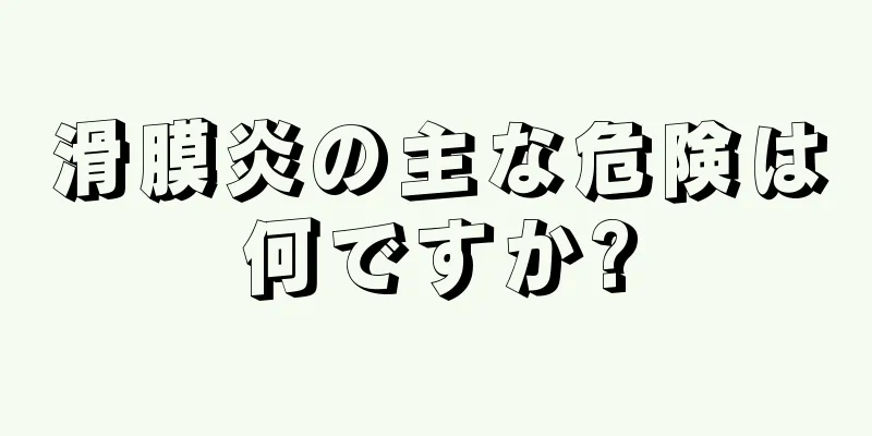 滑膜炎の主な危険は何ですか?