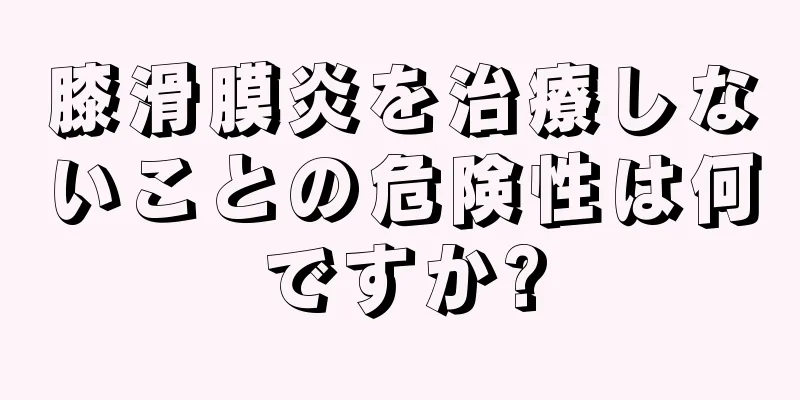 膝滑膜炎を治療しないことの危険性は何ですか?
