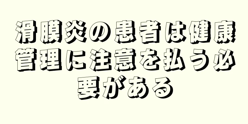 滑膜炎の患者は健康管理に注意を払う必要がある