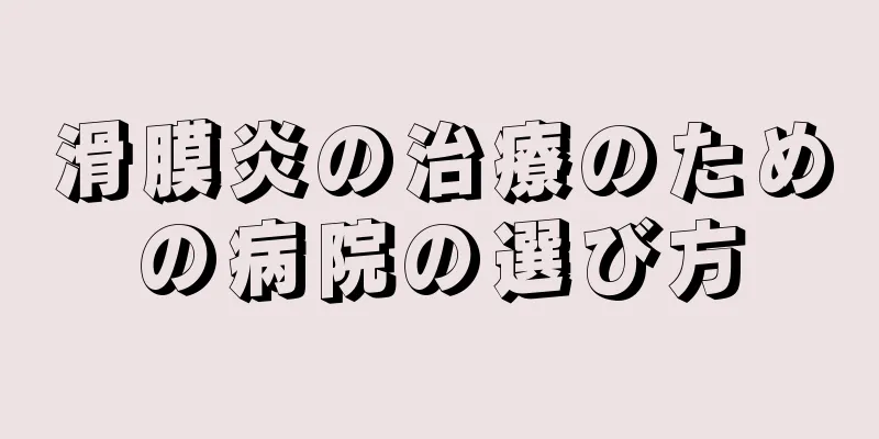 滑膜炎の治療のための病院の選び方