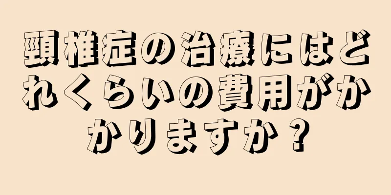 頸椎症の治療にはどれくらいの費用がかかりますか？