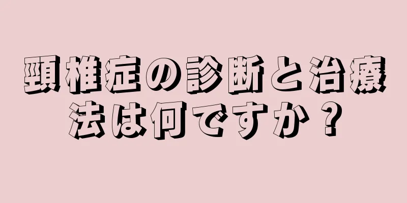 頸椎症の診断と治療法は何ですか？