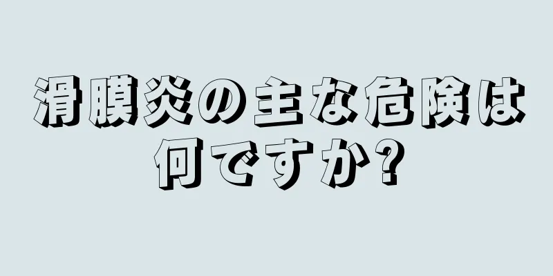 滑膜炎の主な危険は何ですか?