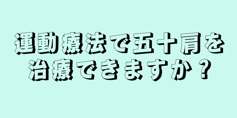 運動療法で五十肩を治療できますか？