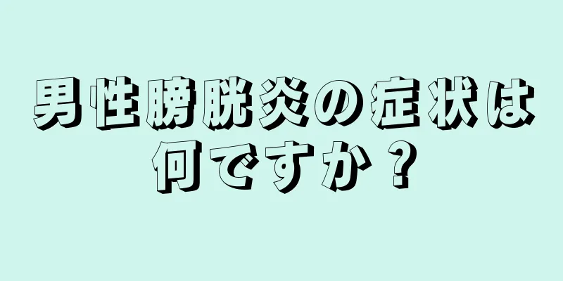 男性膀胱炎の症状は何ですか？