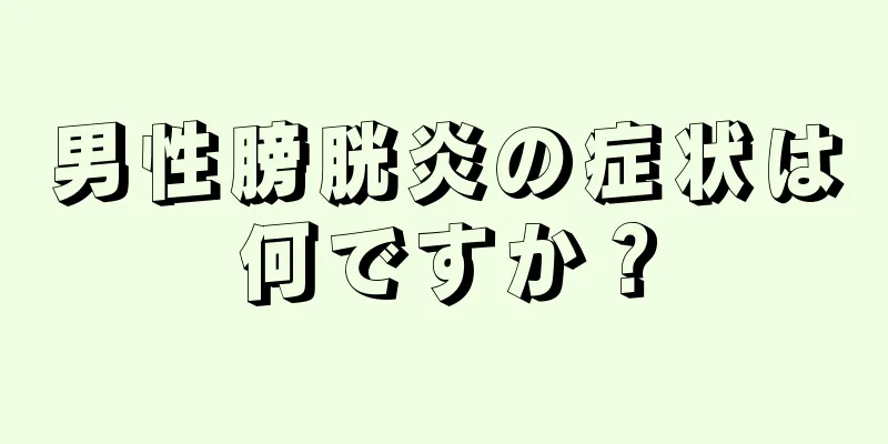 男性膀胱炎の症状は何ですか？