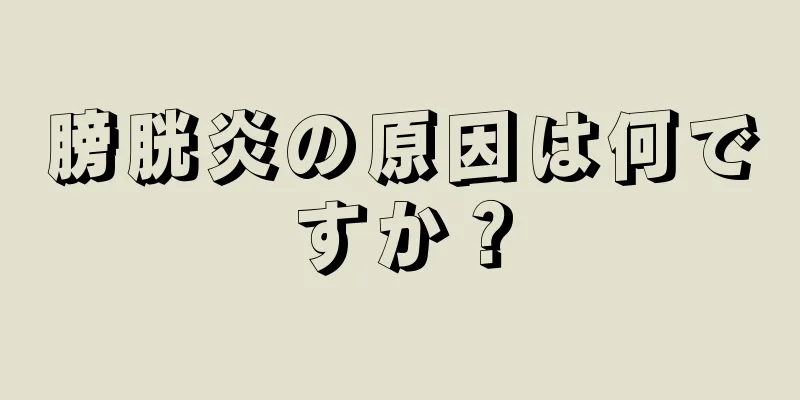 膀胱炎の原因は何ですか？