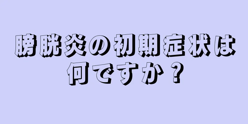膀胱炎の初期症状は何ですか？