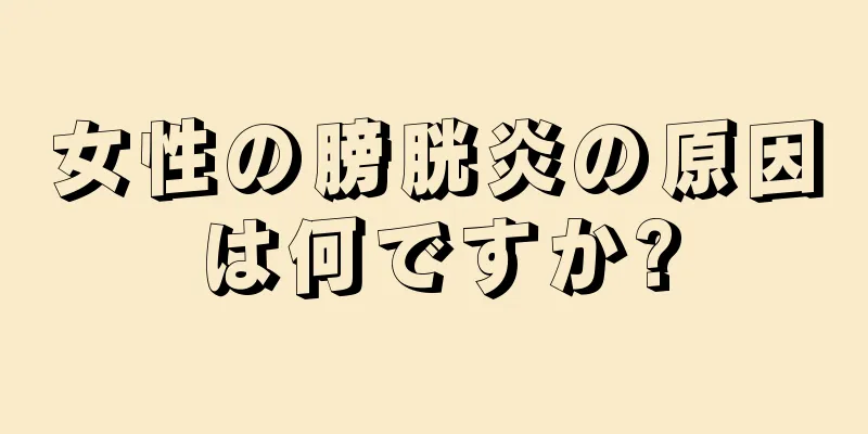 女性の膀胱炎の原因は何ですか?