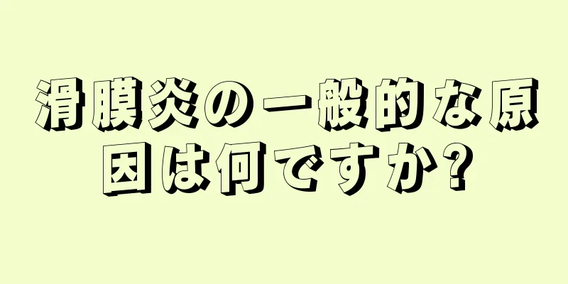 滑膜炎の一般的な原因は何ですか?