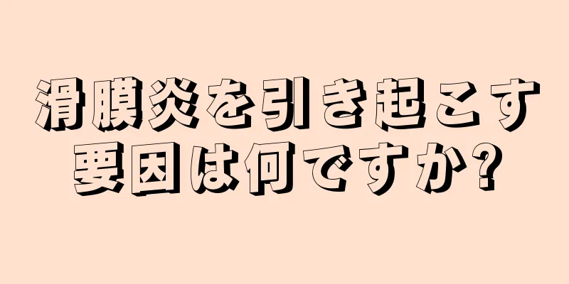 滑膜炎を引き起こす要因は何ですか?