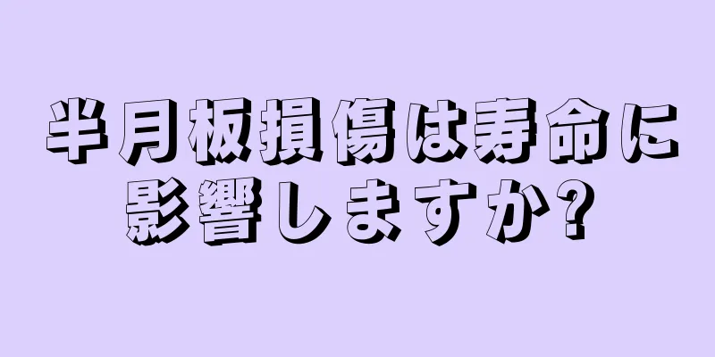 半月板損傷は寿命に影響しますか?