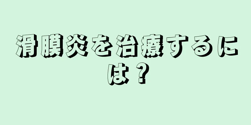 滑膜炎を治療するには？