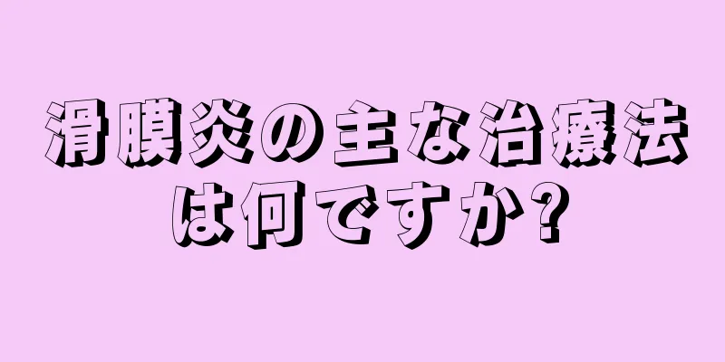 滑膜炎の主な治療法は何ですか?