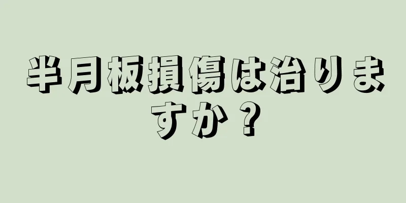 半月板損傷は治りますか？