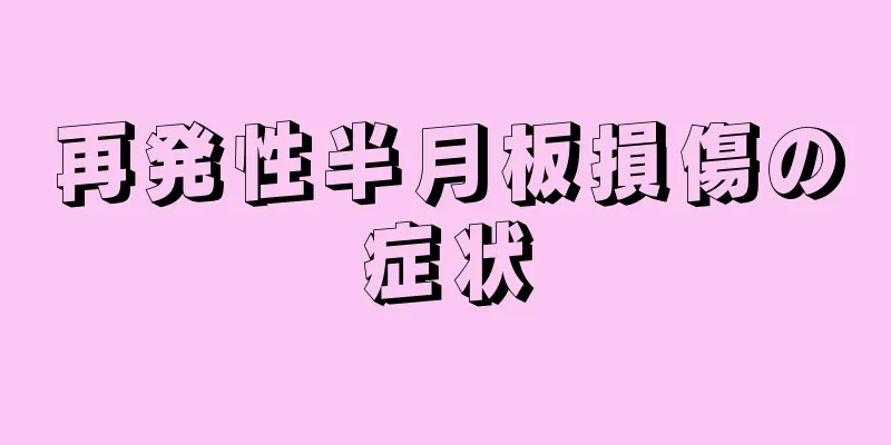 再発性半月板損傷の症状