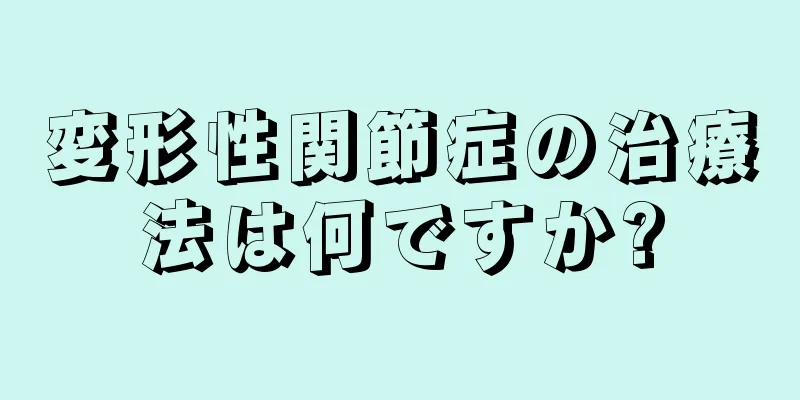 変形性関節症の治療法は何ですか?