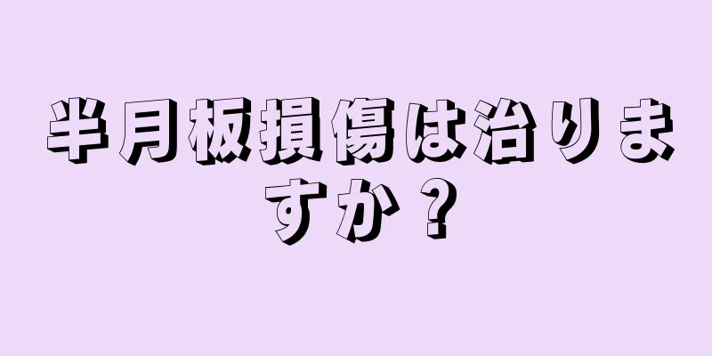 半月板損傷は治りますか？