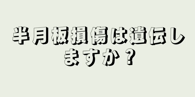 半月板損傷は遺伝しますか？