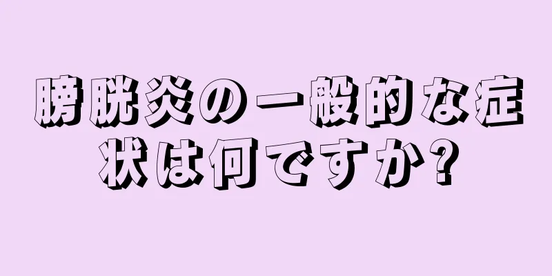 膀胱炎の一般的な症状は何ですか?