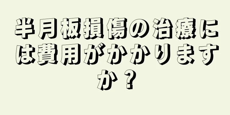 半月板損傷の治療には費用がかかりますか？