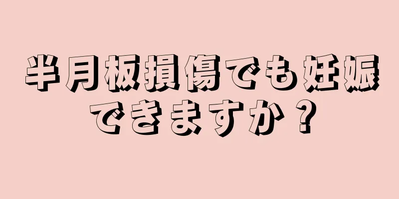 半月板損傷でも妊娠できますか？