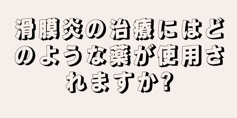 滑膜炎の治療にはどのような薬が使用されますか?