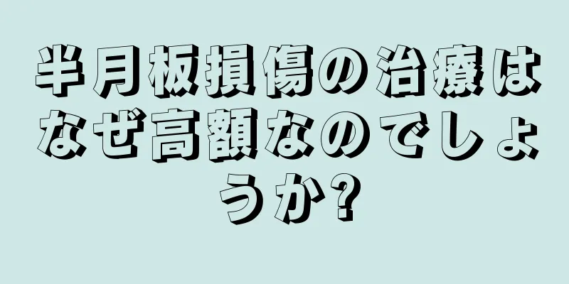半月板損傷の治療はなぜ高額なのでしょうか?