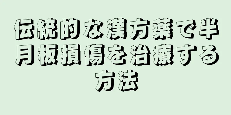 伝統的な漢方薬で半月板損傷を治療する方法