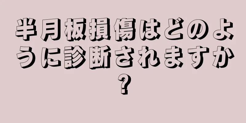 半月板損傷はどのように診断されますか?
