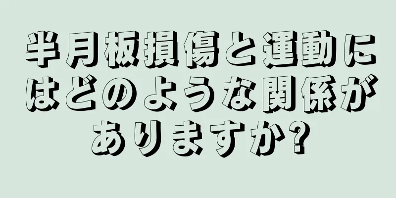 半月板損傷と運動にはどのような関係がありますか?