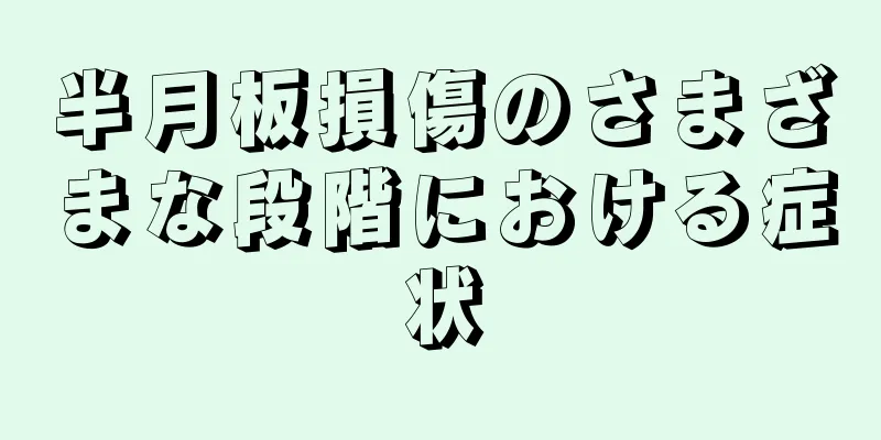 半月板損傷のさまざまな段階における症状