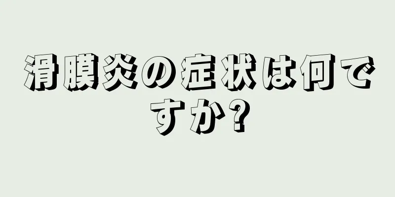 滑膜炎の症状は何ですか?