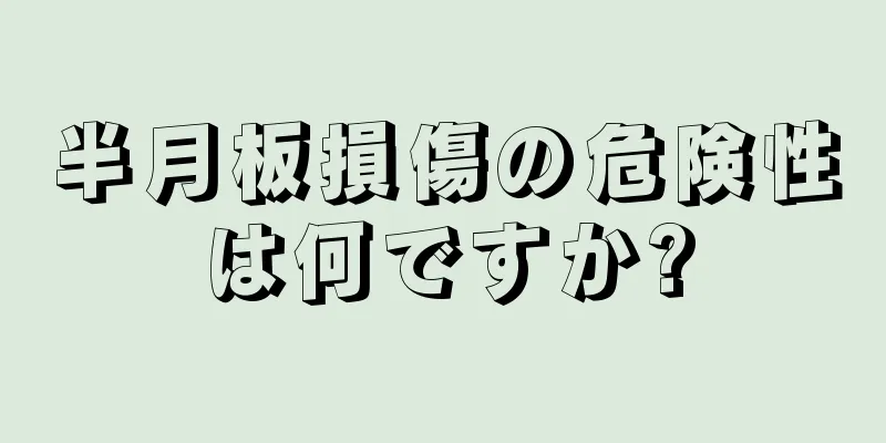 半月板損傷の危険性は何ですか?