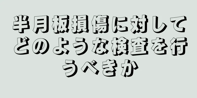 半月板損傷に対してどのような検査を行うべきか