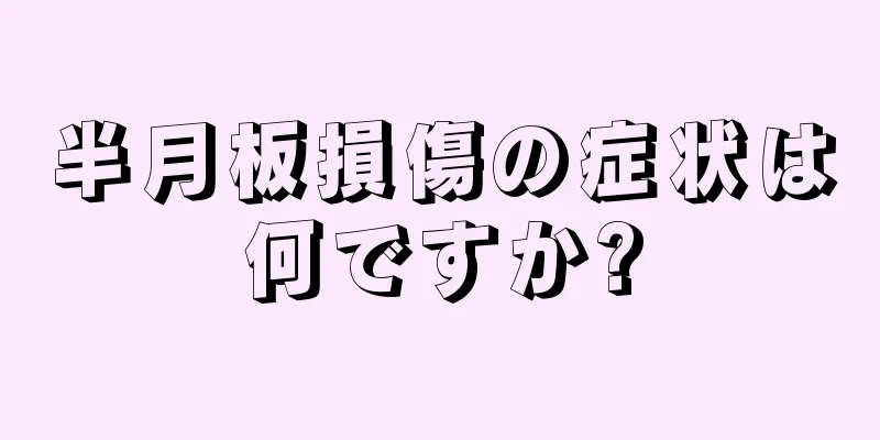 半月板損傷の症状は何ですか?